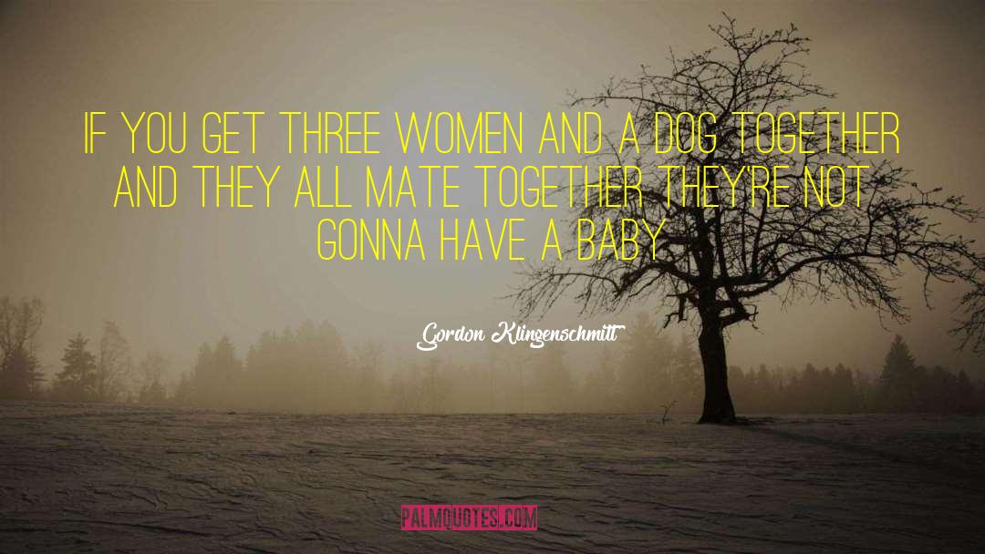 Gordon Klingenschmitt Quotes: If you get three women