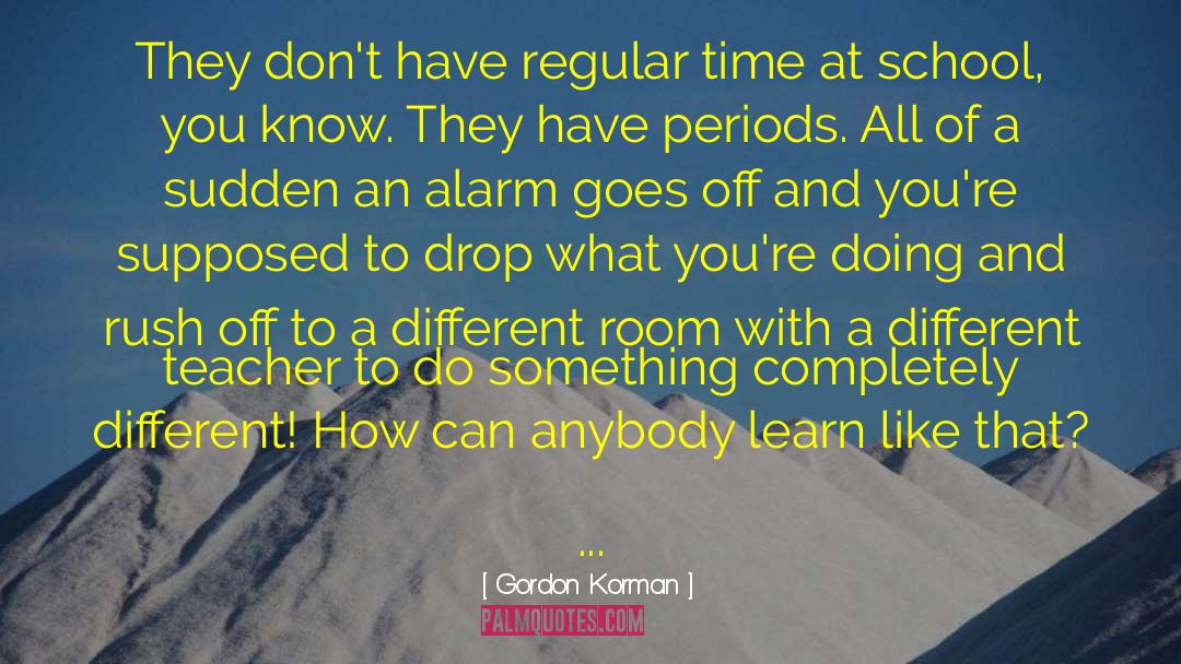 Gordon Korman Quotes: They don't have regular time