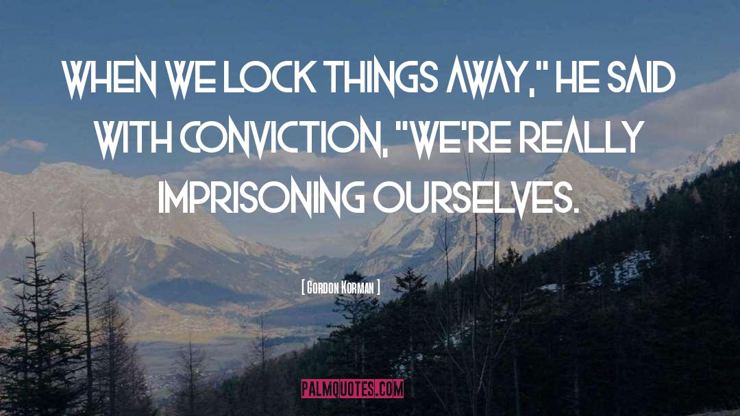 Gordon Korman Quotes: When we lock things away,