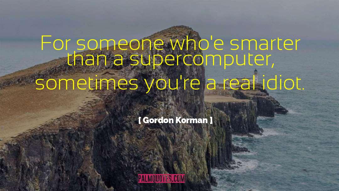 Gordon Korman Quotes: For someone who'e smarter than