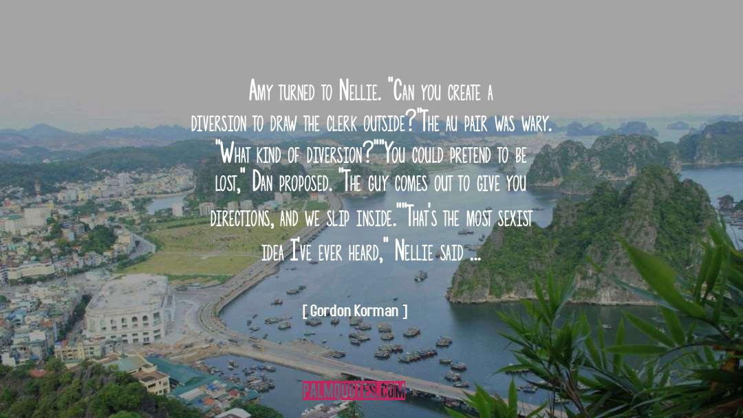 Gordon Korman Quotes: Amy turned to Nellie. 