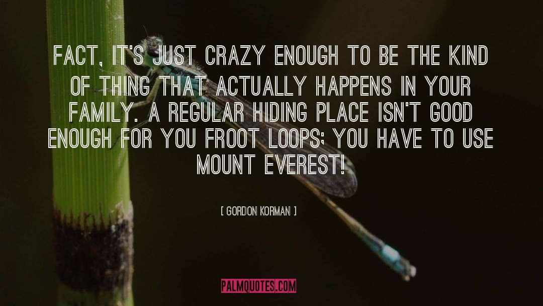 Gordon Korman Quotes: fact, it's just crazy enough