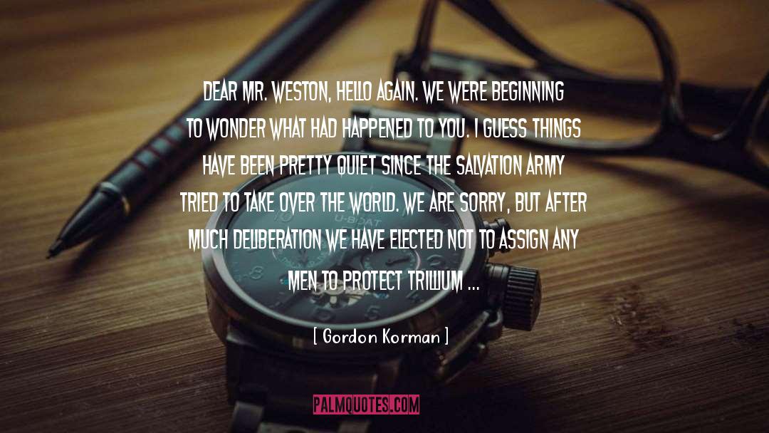 Gordon Korman Quotes: Dear Mr. Weston,<br /> Hello