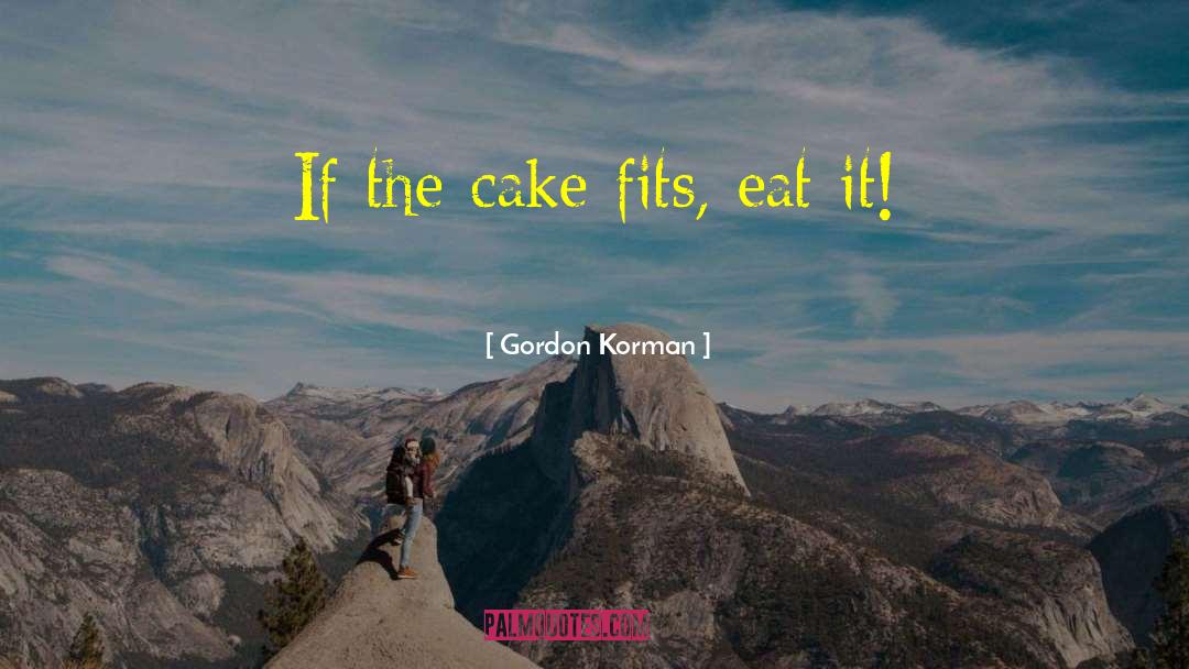 Gordon Korman Quotes: If the cake fits, eat