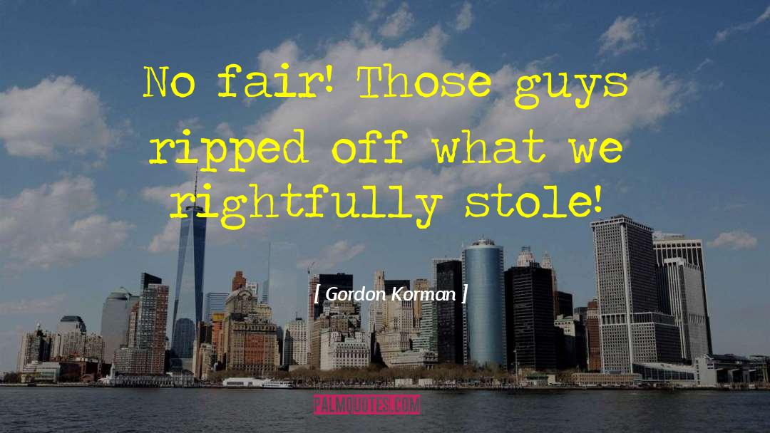 Gordon Korman Quotes: No fair! Those guys ripped