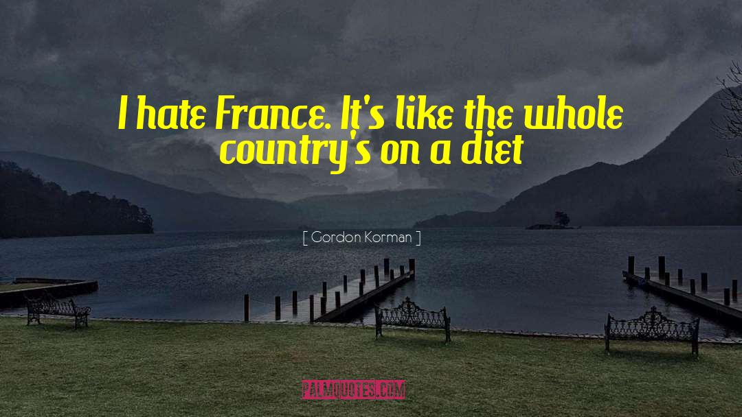 Gordon Korman Quotes: I hate France. It's like