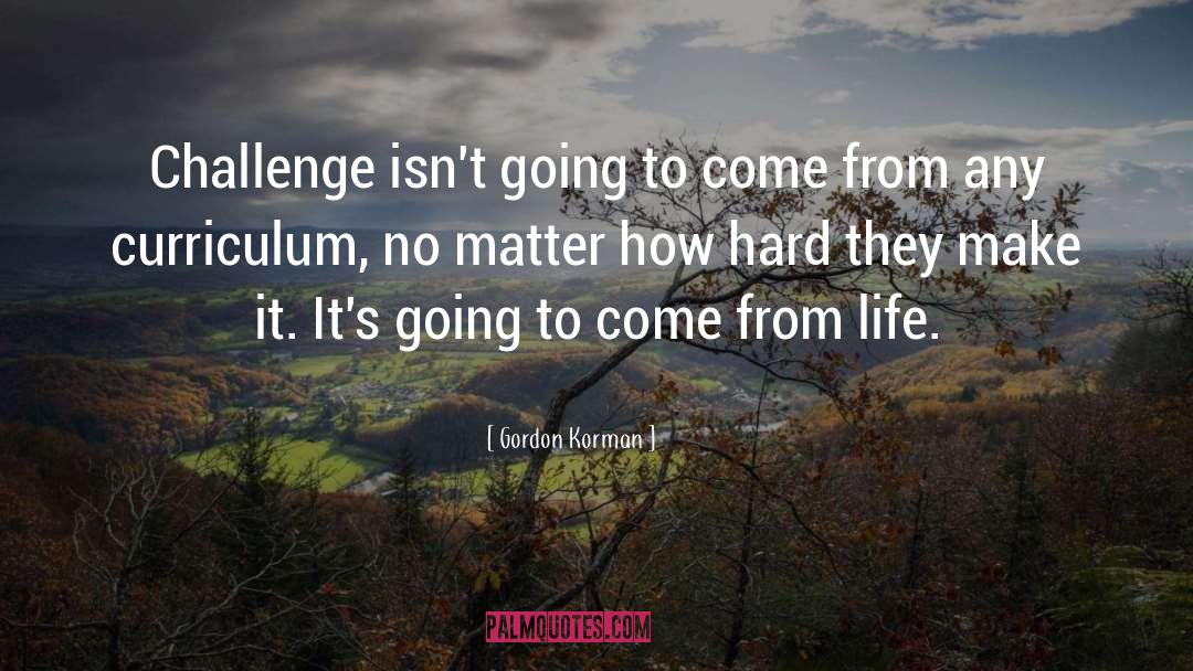Gordon Korman Quotes: Challenge isn't going to come