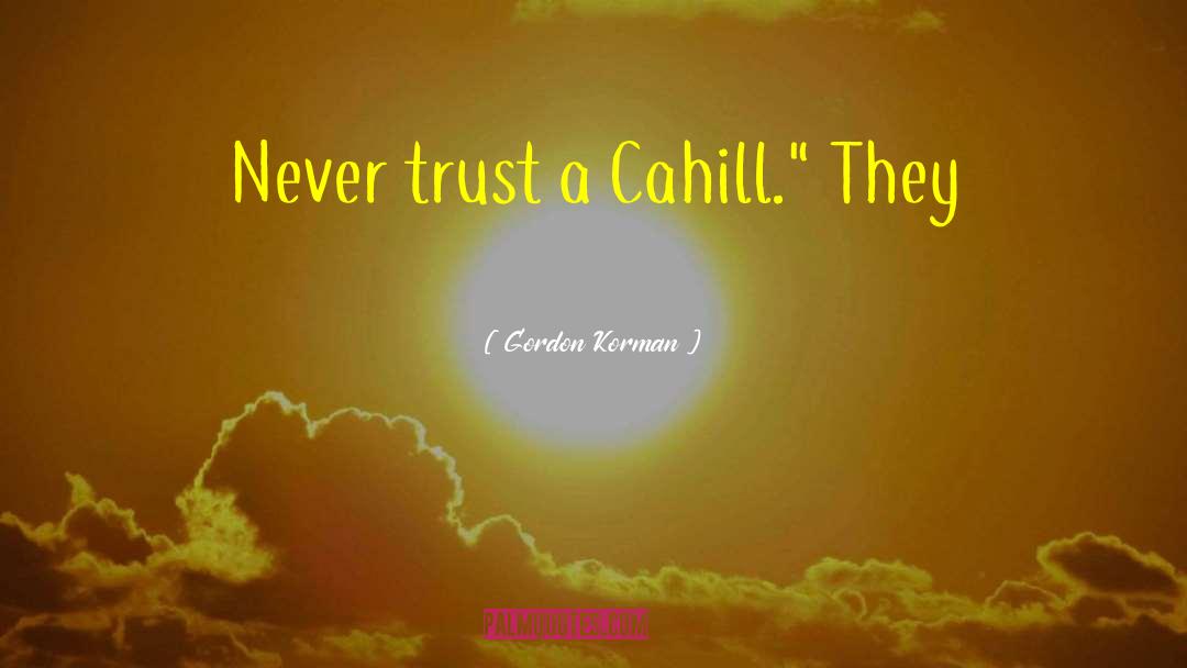 Gordon Korman Quotes: Never trust a Cahill.
