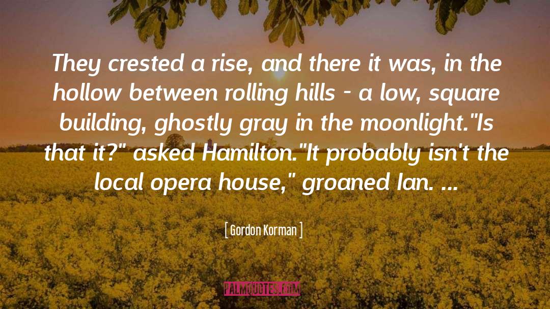 Gordon Korman Quotes: They crested a rise, and