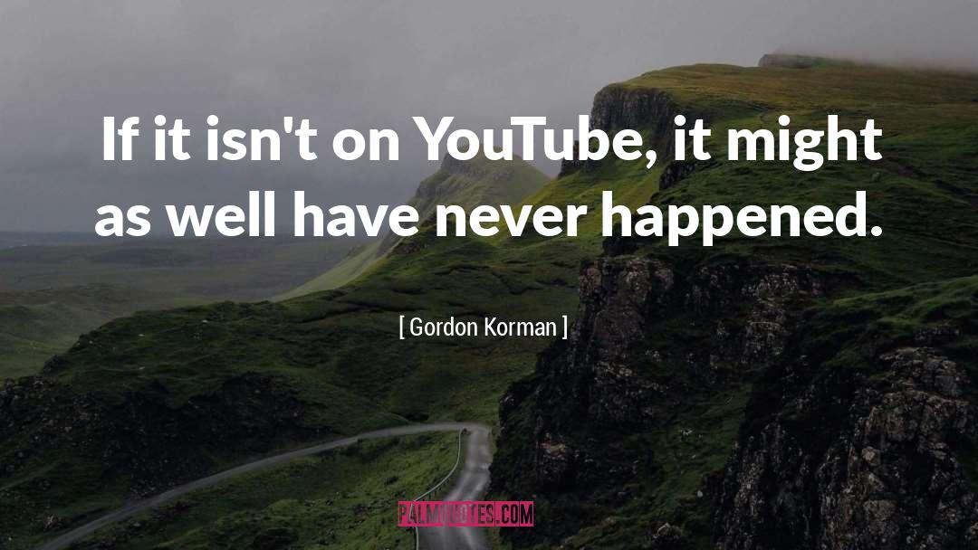 Gordon Korman Quotes: If it isn't on YouTube,