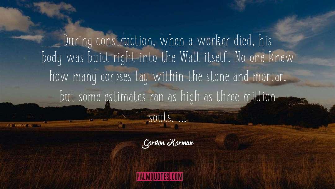 Gordon Korman Quotes: During construction, when a worker