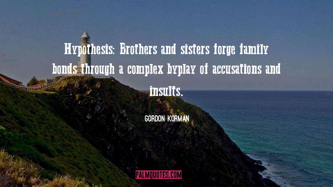 Gordon Korman Quotes: Hypothesis: Brothers and sisters forge