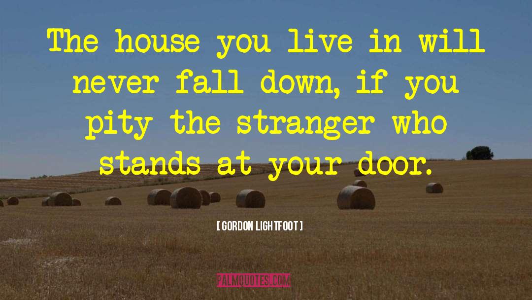 Gordon Lightfoot Quotes: The house you live in
