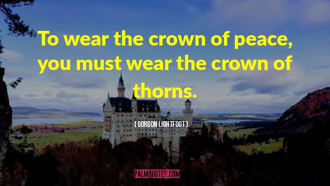 Gordon Lightfoot Quotes: To wear the crown of