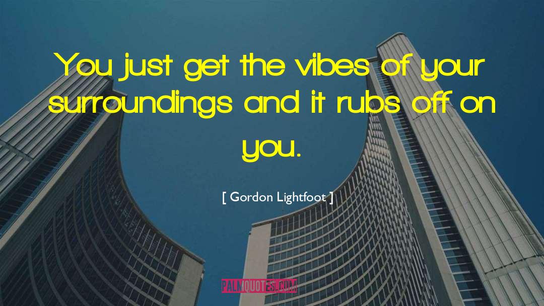 Gordon Lightfoot Quotes: You just get the vibes