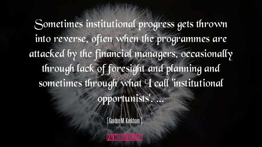 Gordon M. Kerkham Quotes: Sometimes institutional progress gets thrown
