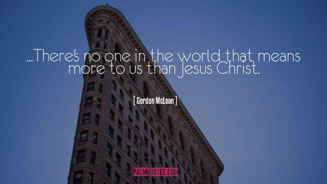 Gordon McLean Quotes: ...There's no one in the