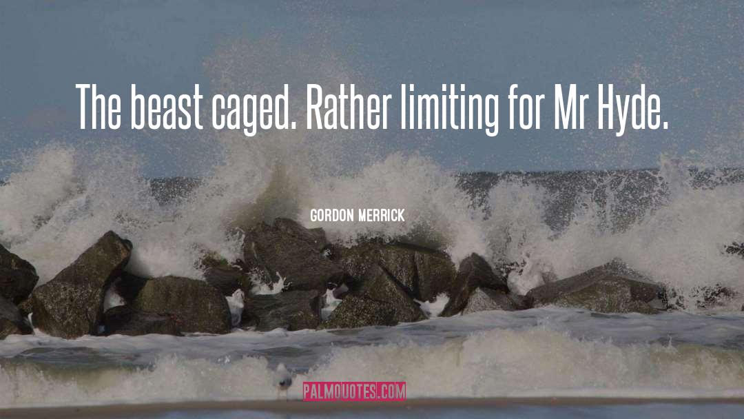 Gordon Merrick Quotes: The beast caged. Rather limiting