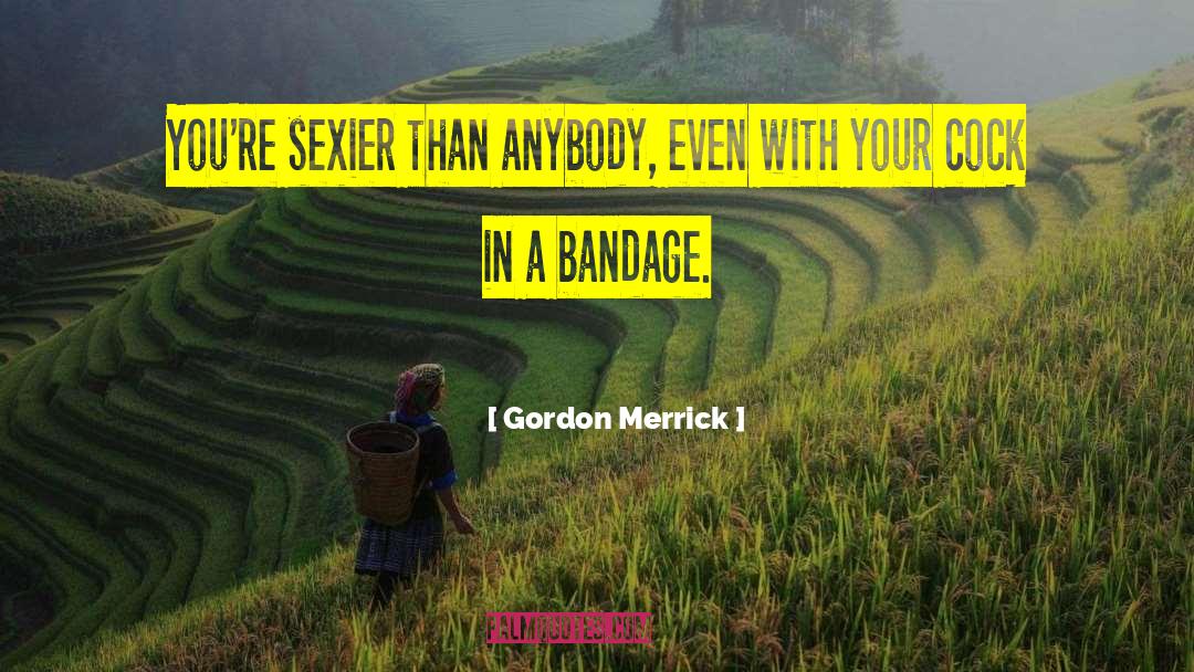 Gordon Merrick Quotes: You're sexier than anybody, even