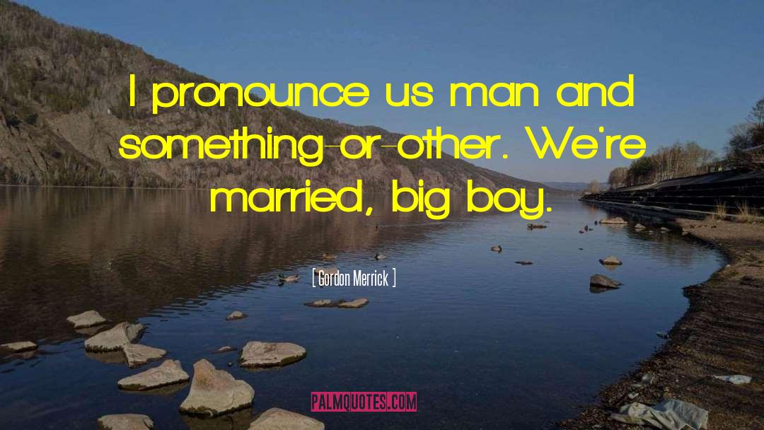 Gordon Merrick Quotes: I pronounce us man and