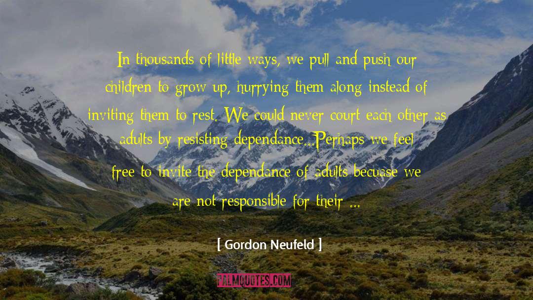 Gordon Neufeld Quotes: In thousands of little ways,