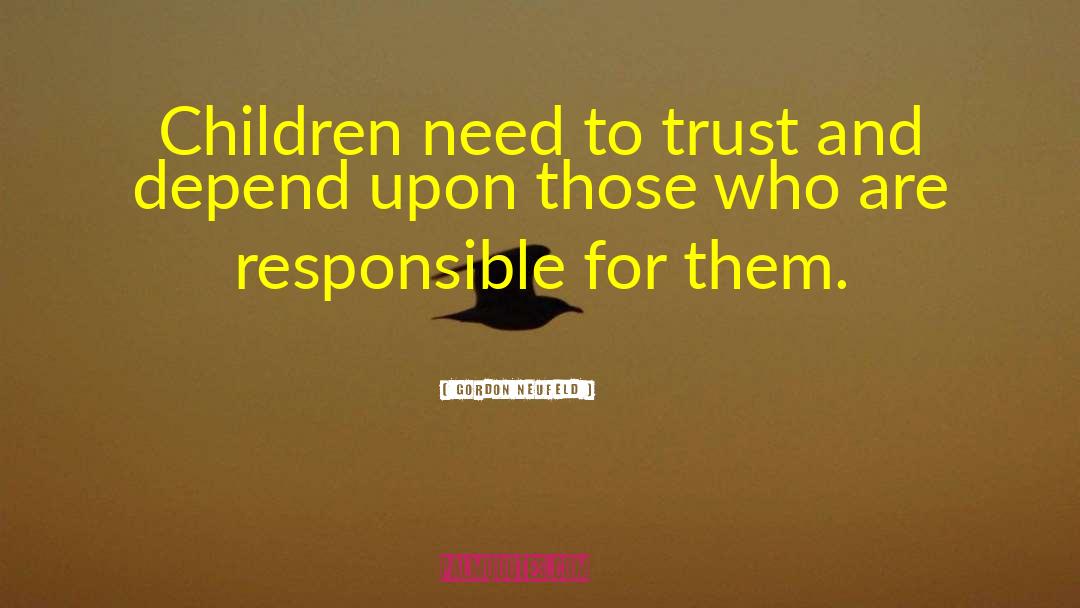 Gordon Neufeld Quotes: Children need to trust and