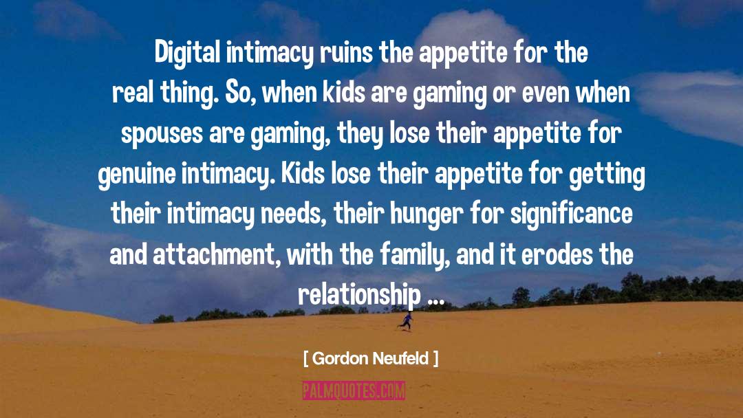 Gordon Neufeld Quotes: Digital intimacy ruins the appetite