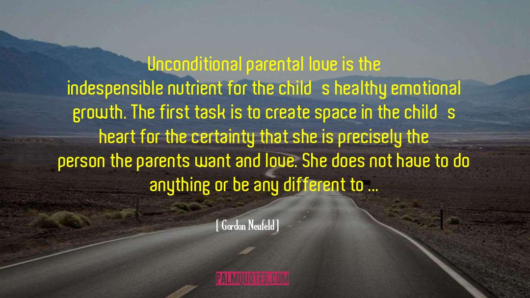 Gordon Neufeld Quotes: Unconditional parental love is the