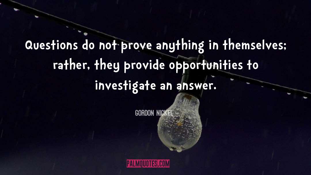 Gordon Nickel Quotes: Questions do not prove anything