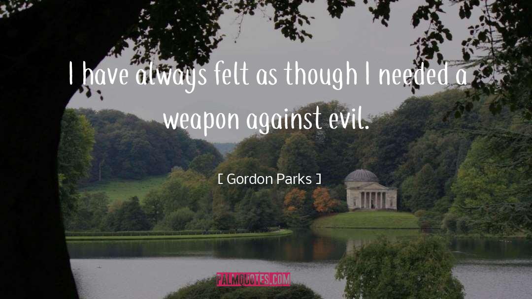 Gordon Parks Quotes: I have always felt as