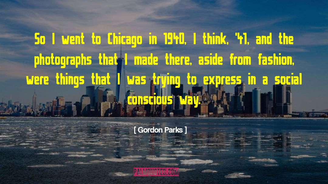 Gordon Parks Quotes: So I went to Chicago