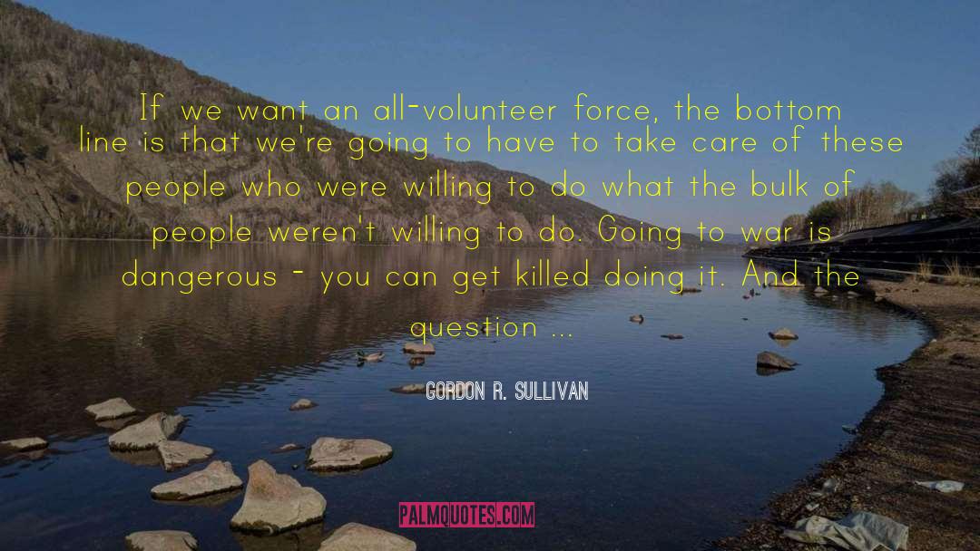 Gordon R. Sullivan Quotes: If we want an all-volunteer