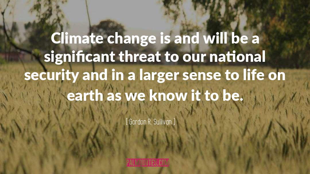Gordon R. Sullivan Quotes: Climate change is and will
