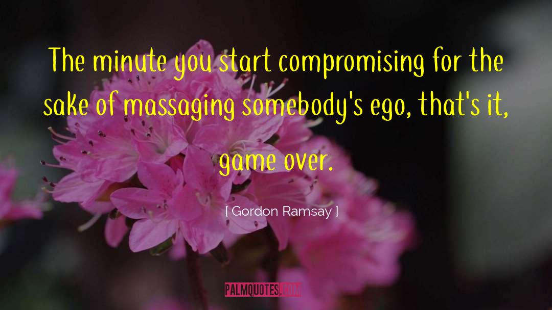 Gordon Ramsay Quotes: The minute you start compromising