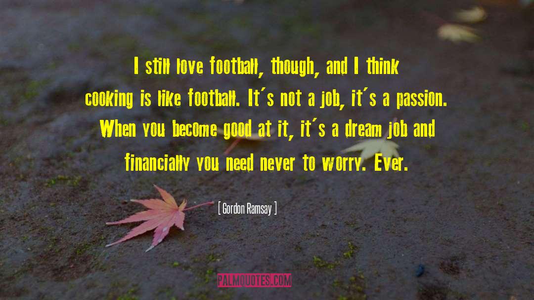 Gordon Ramsay Quotes: I still love football, though,
