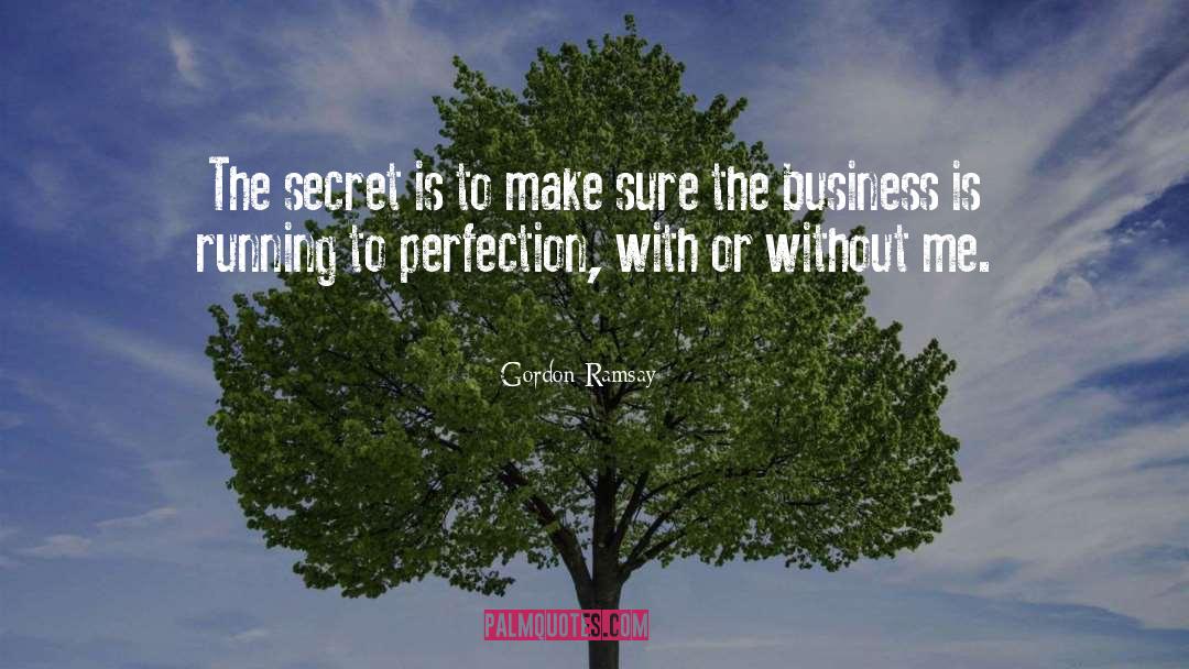 Gordon Ramsay Quotes: The secret is to make