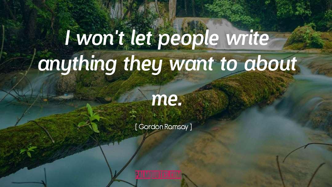 Gordon Ramsay Quotes: I won't let people write