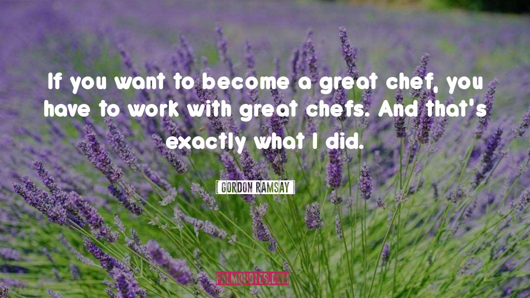 Gordon Ramsay Quotes: If you want to become