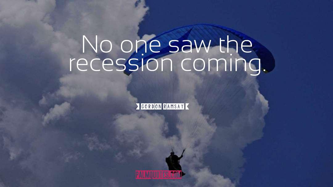 Gordon Ramsay Quotes: No one saw the recession