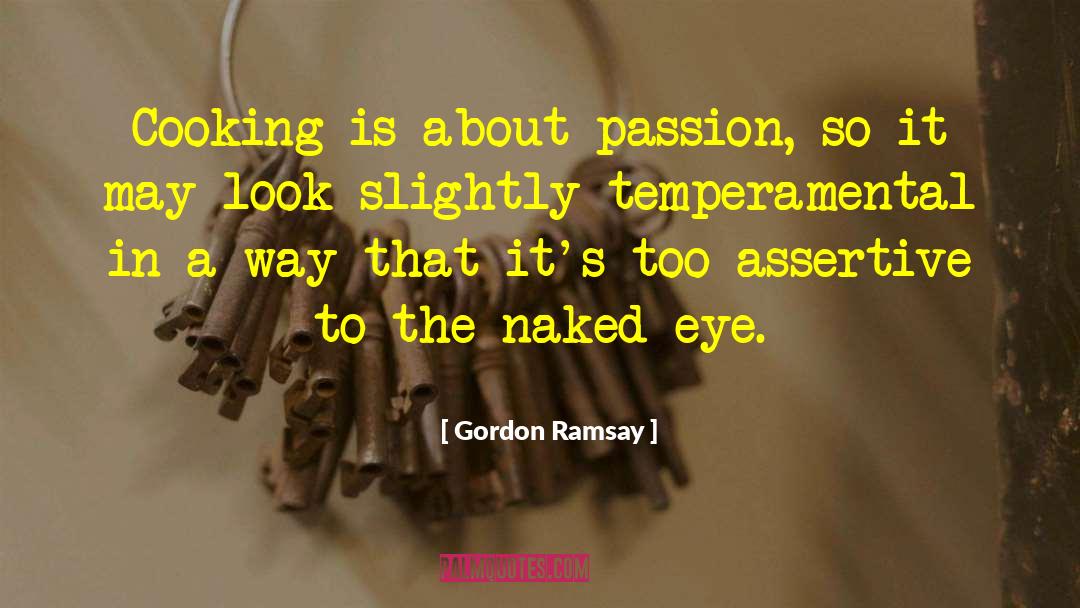 Gordon Ramsay Quotes: Cooking is about passion, so