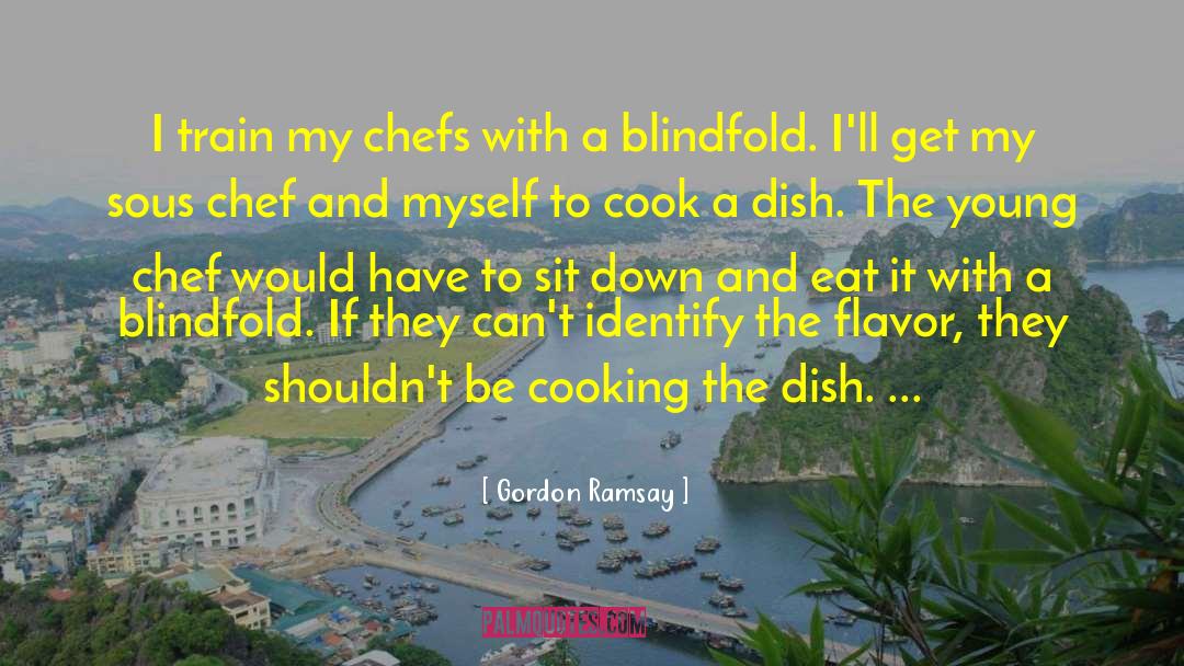 Gordon Ramsay Quotes: I train my chefs with