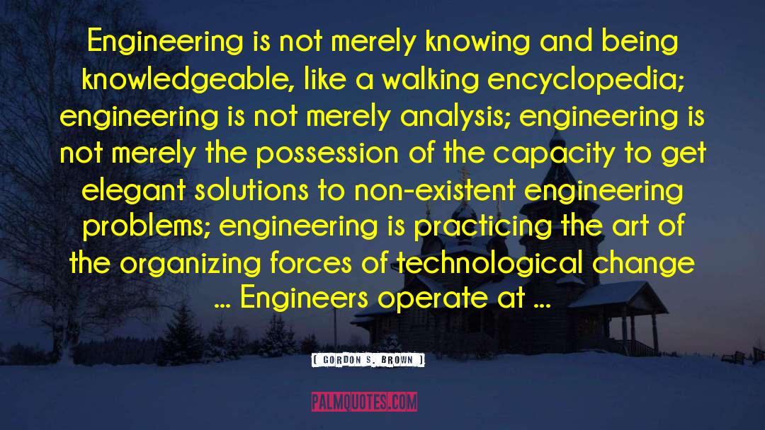 Gordon S. Brown Quotes: Engineering is not merely knowing