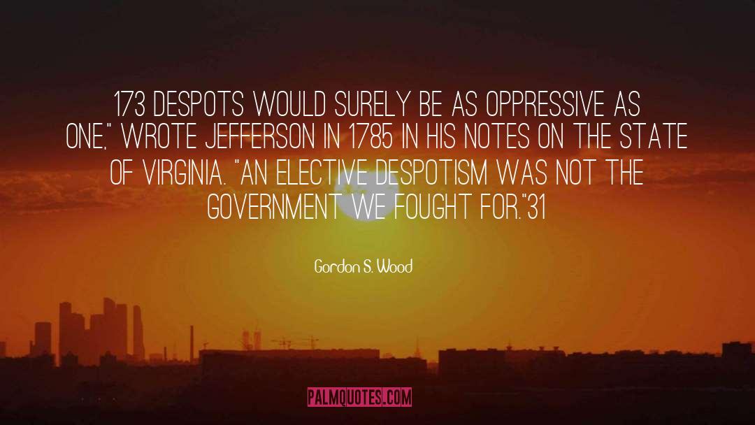 Gordon S. Wood Quotes: 173 despots would surely be