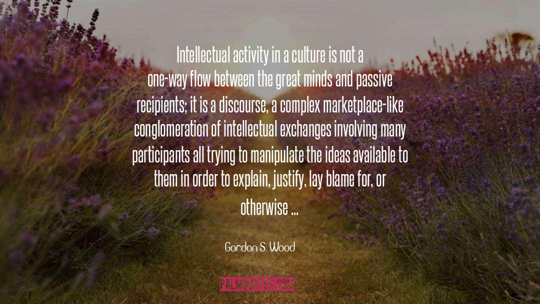 Gordon S. Wood Quotes: Intellectual activity in a culture
