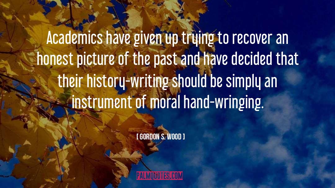 Gordon S. Wood Quotes: Academics have given up trying