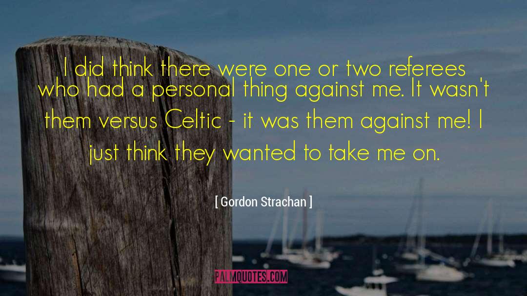 Gordon Strachan Quotes: I did think there were