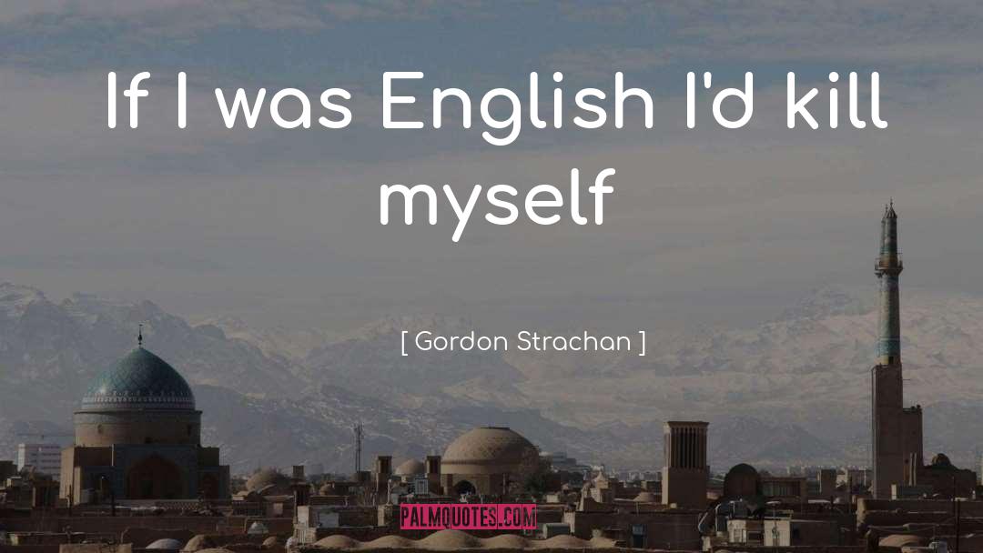 Gordon Strachan Quotes: If I was English I'd