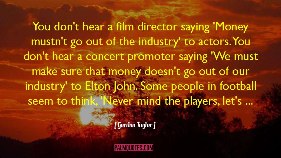 Gordon Taylor Quotes: You don't hear a film