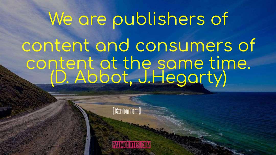 Gordon Torr Quotes: We are publishers of content