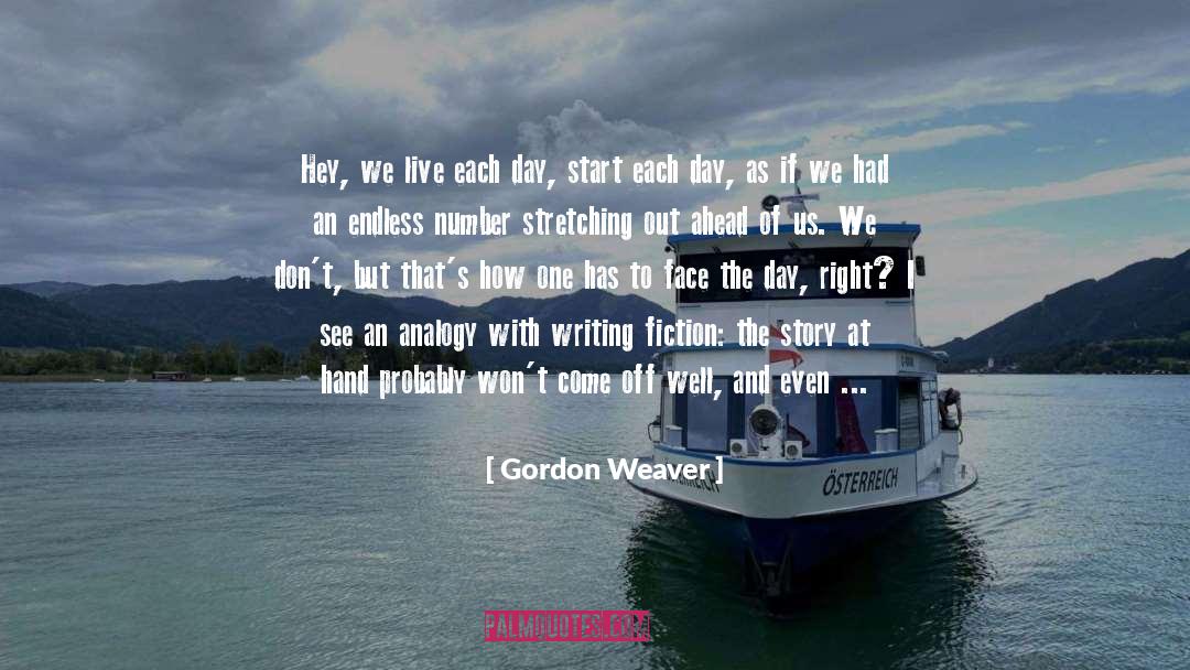 Gordon Weaver Quotes: Hey, we live each day,